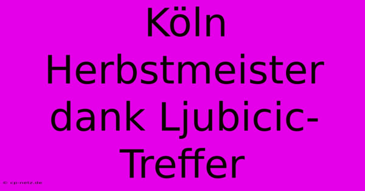 Köln Herbstmeister Dank Ljubicic-Treffer