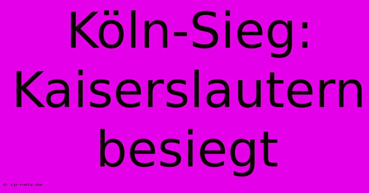 Köln-Sieg: Kaiserslautern Besiegt