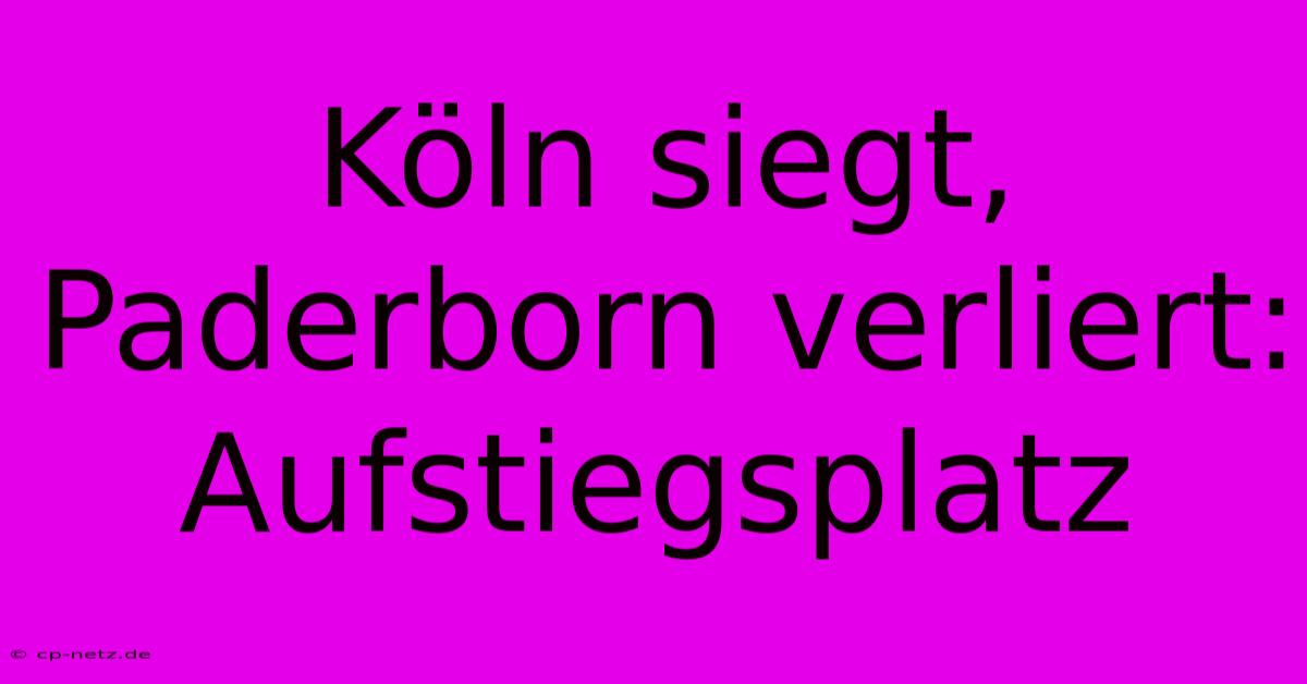 Köln Siegt, Paderborn Verliert: Aufstiegsplatz