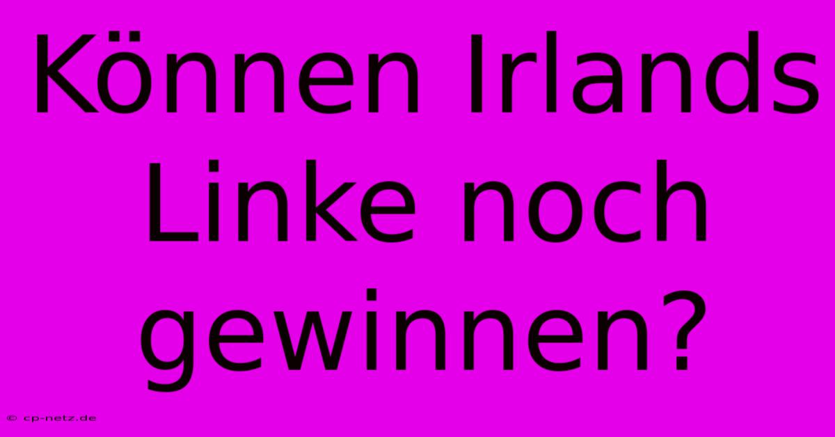 Können Irlands Linke Noch Gewinnen?