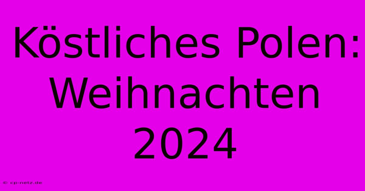 Köstliches Polen: Weihnachten 2024