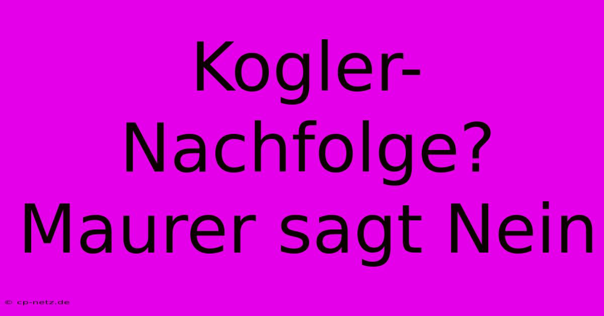 Kogler-Nachfolge? Maurer Sagt Nein