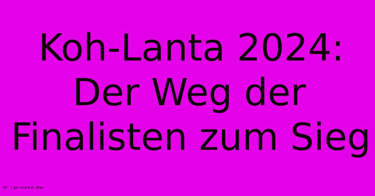 Koh-Lanta 2024: Der Weg Der Finalisten Zum Sieg