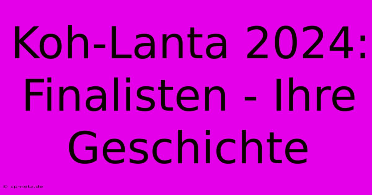 Koh-Lanta 2024: Finalisten - Ihre Geschichte