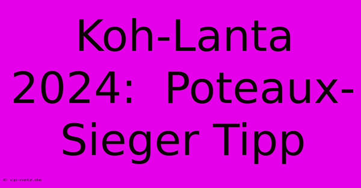 Koh-Lanta 2024:  Poteaux-Sieger Tipp