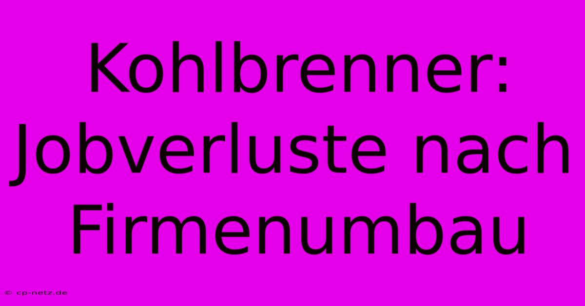 Kohlbrenner: Jobverluste Nach Firmenumbau