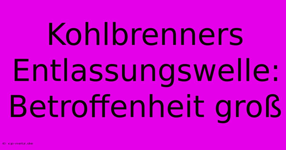 Kohlbrenners Entlassungswelle: Betroffenheit Groß