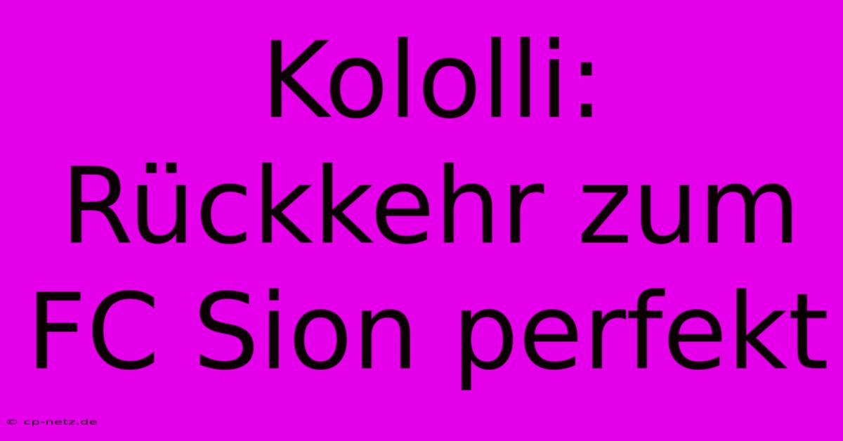 Kololli: Rückkehr Zum FC Sion Perfekt