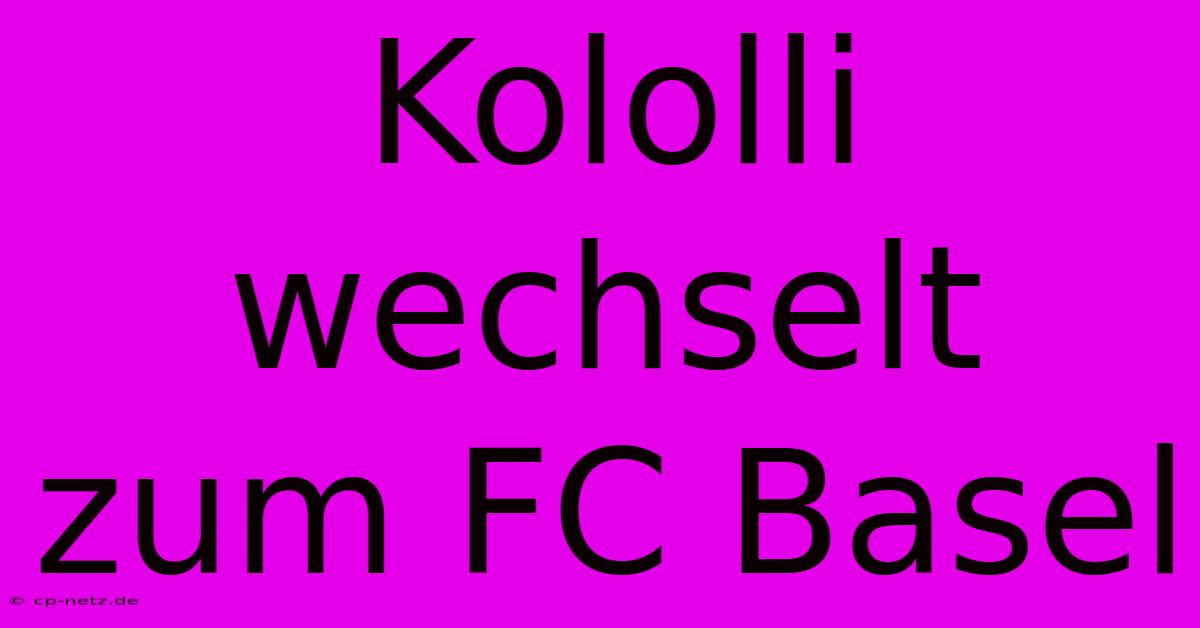 Kololli Wechselt Zum FC Basel