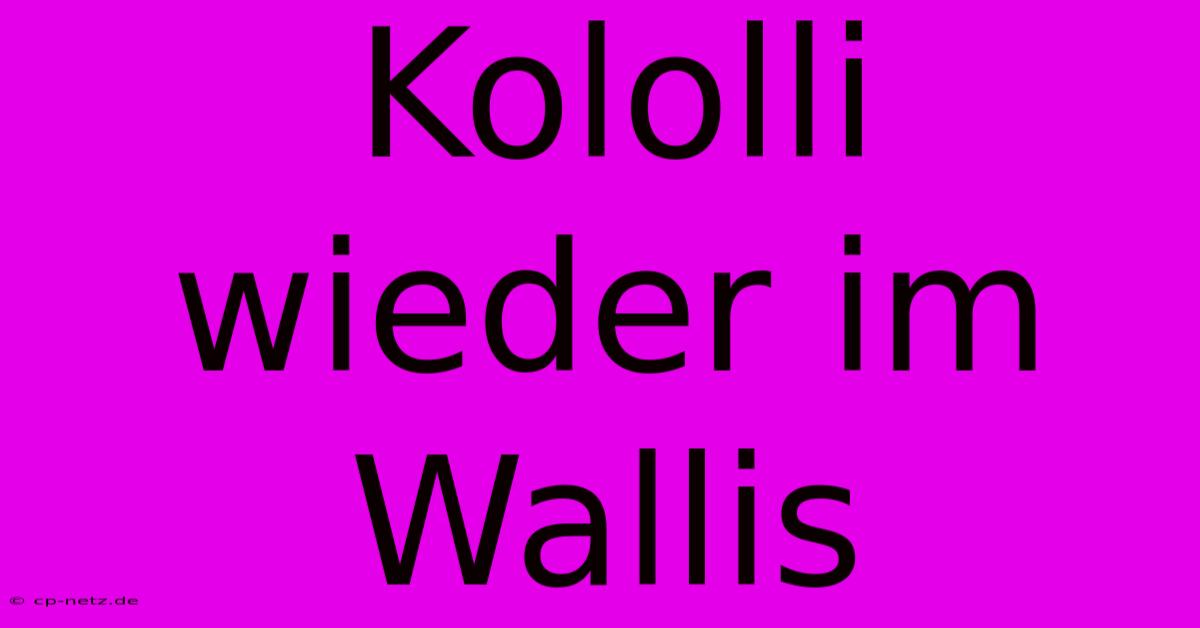 Kololli Wieder Im Wallis