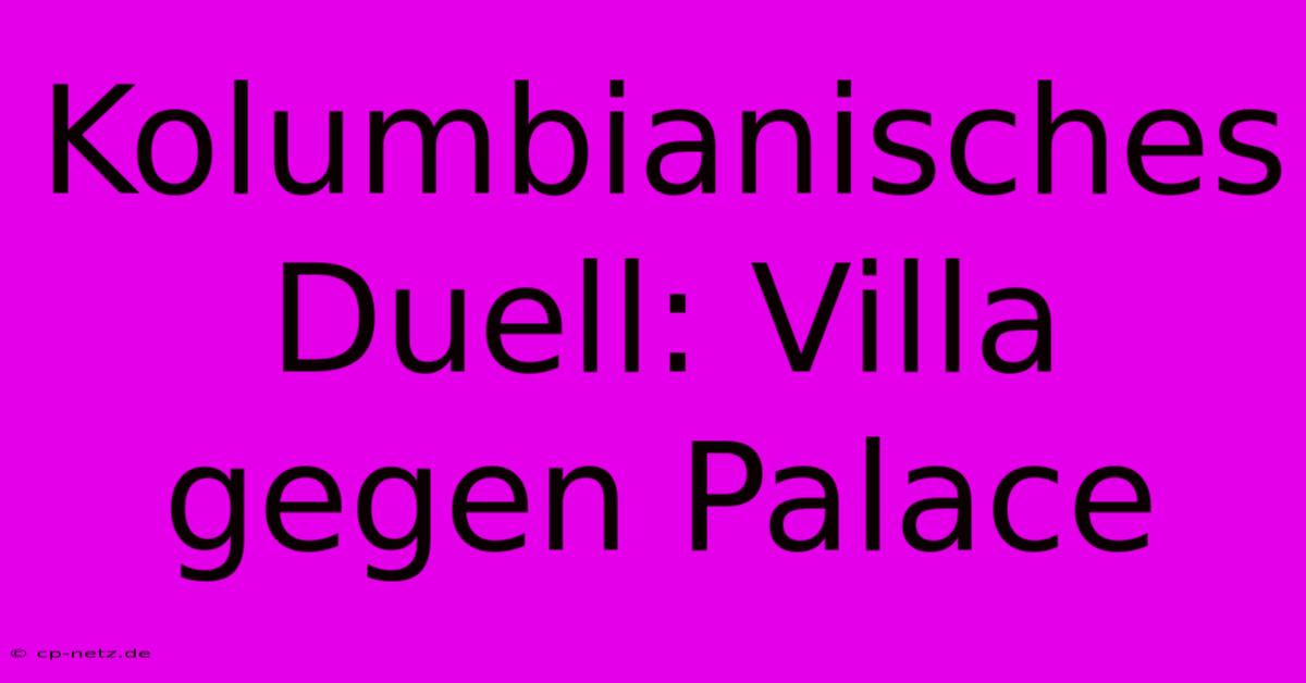 Kolumbianisches Duell: Villa Gegen Palace