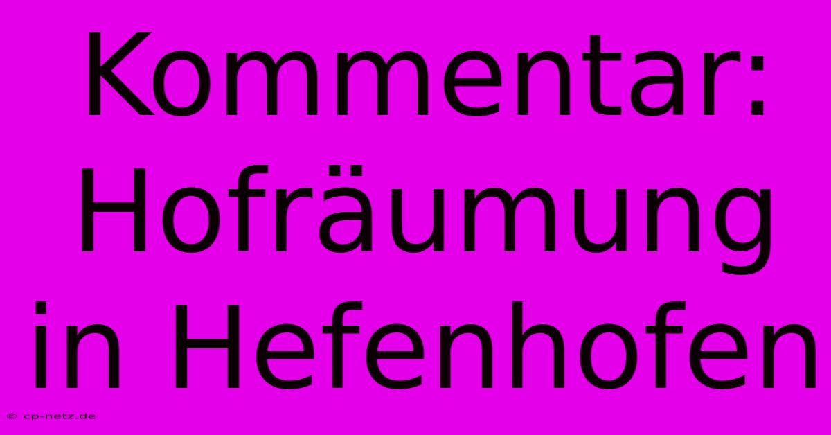 Kommentar: Hofräumung In Hefenhofen