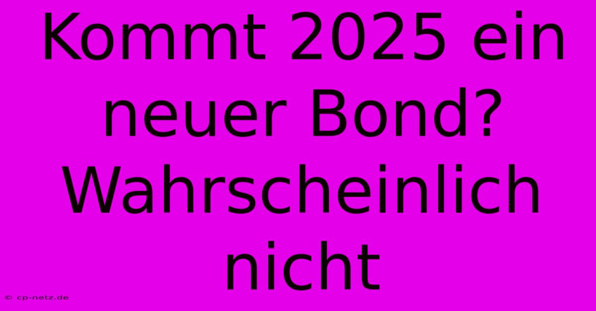 Kommt 2025 Ein Neuer Bond?  Wahrscheinlich Nicht