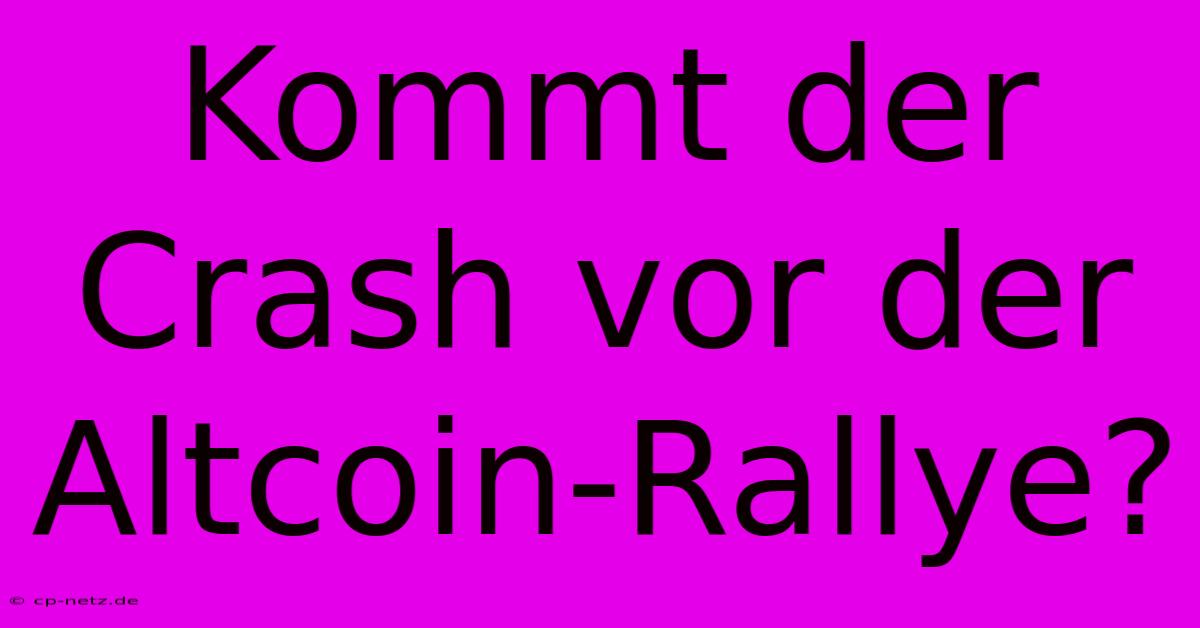 Kommt Der Crash Vor Der Altcoin-Rallye?