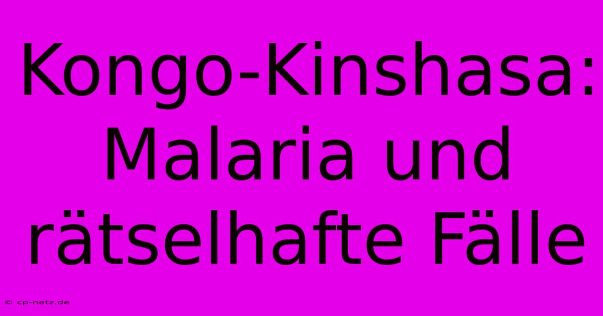 Kongo-Kinshasa: Malaria Und Rätselhafte Fälle