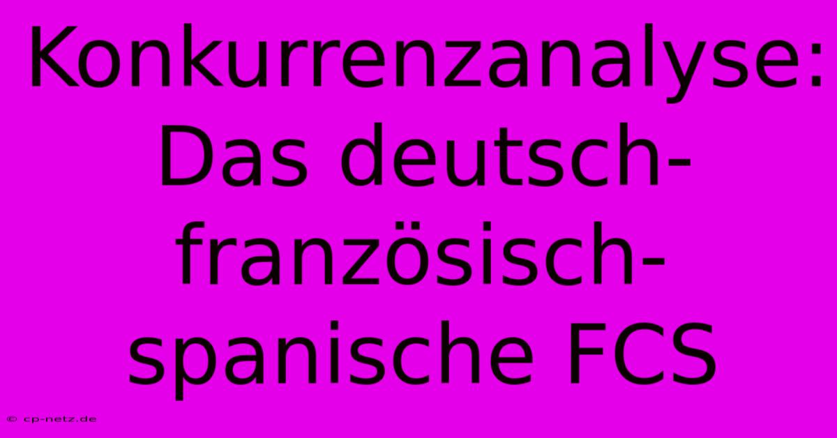 Konkurrenzanalyse:  Das Deutsch-französisch-spanische FCS