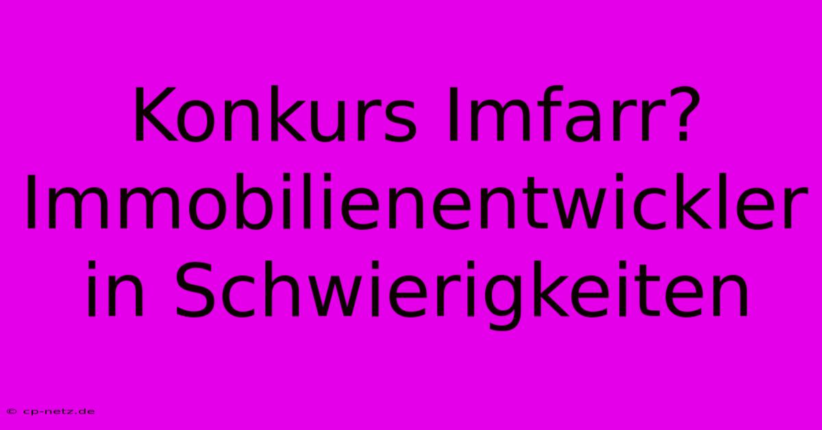 Konkurs Imfarr? Immobilienentwickler In Schwierigkeiten