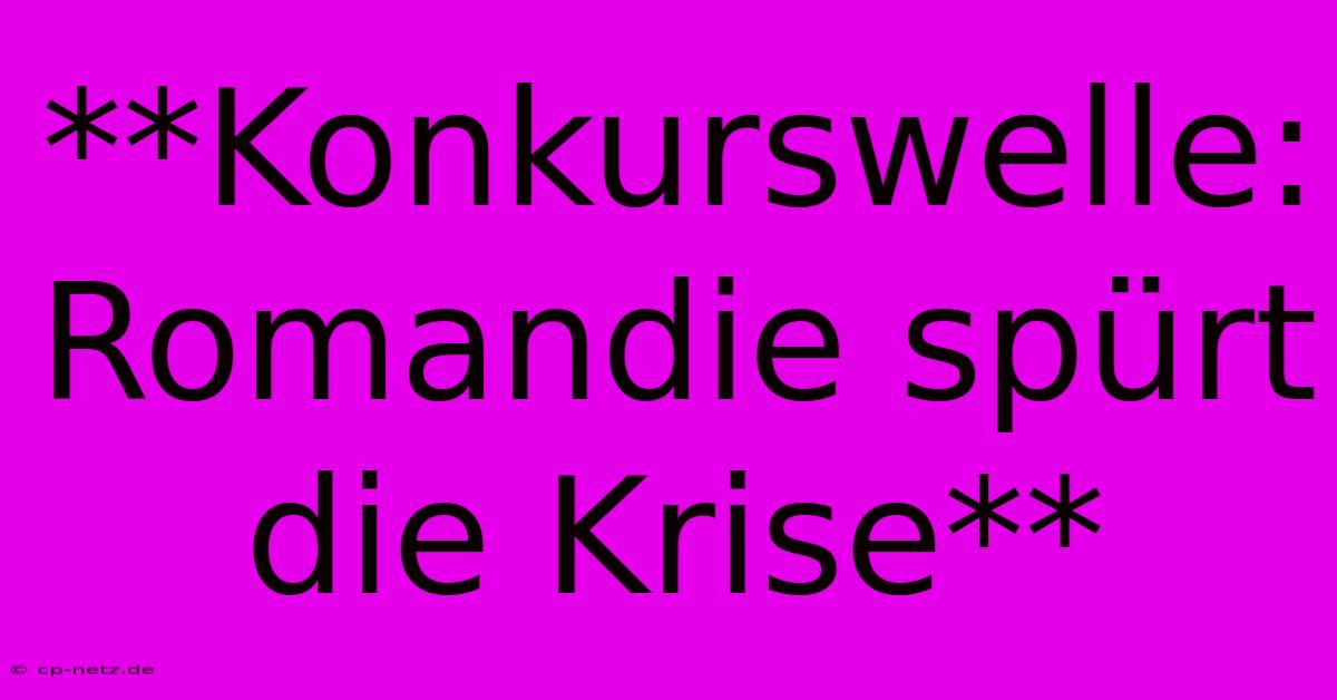 **Konkurswelle: Romandie Spürt Die Krise**