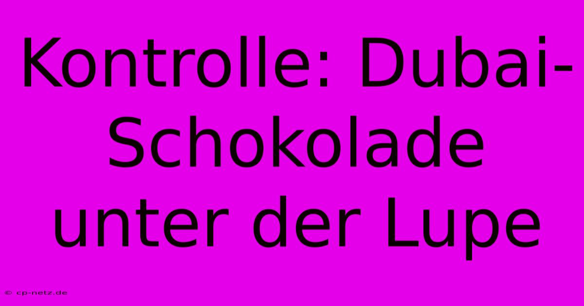 Kontrolle: Dubai-Schokolade Unter Der Lupe