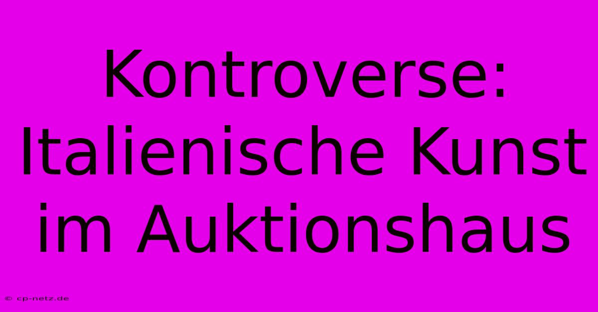 Kontroverse: Italienische Kunst Im Auktionshaus