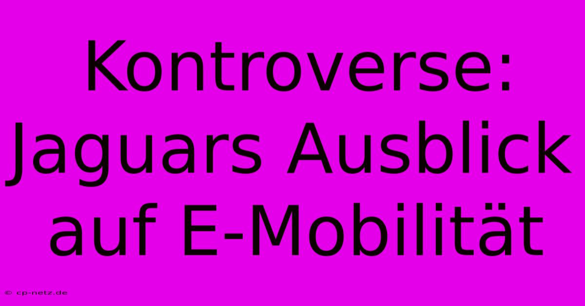 Kontroverse: Jaguars Ausblick Auf E-Mobilität