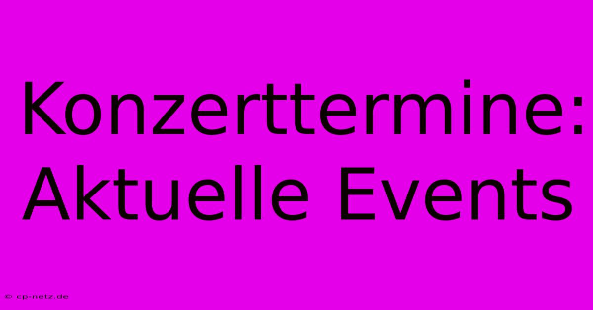 Konzerttermine: Aktuelle Events