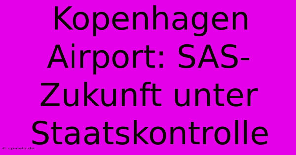 Kopenhagen Airport: SAS-Zukunft Unter Staatskontrolle