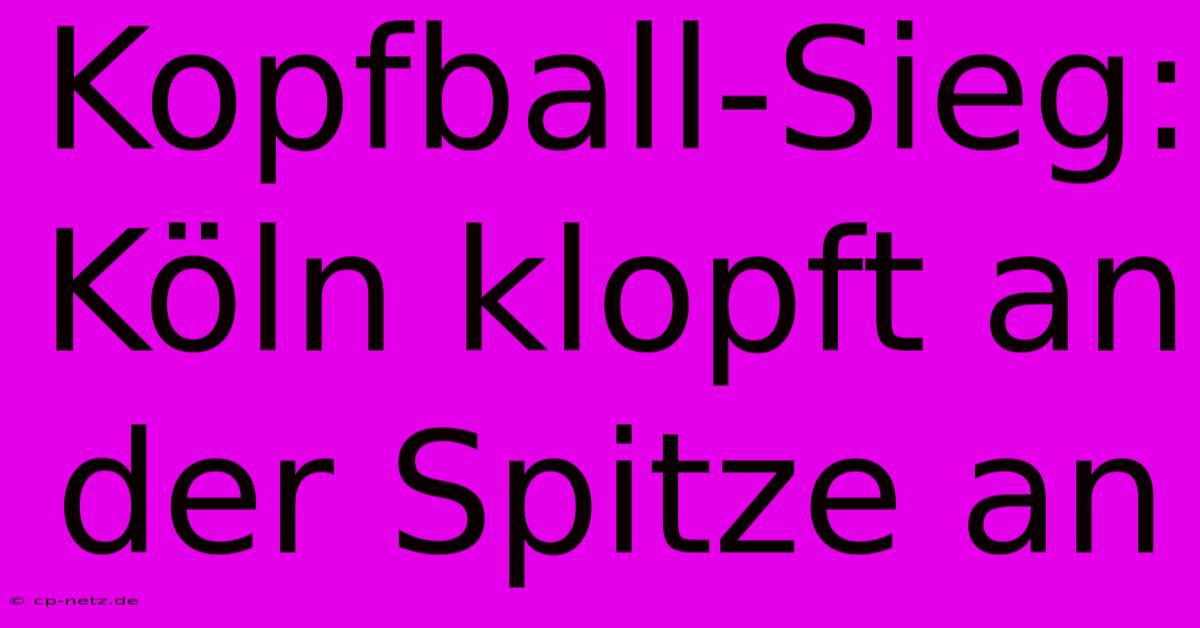 Kopfball-Sieg: Köln Klopft An Der Spitze An