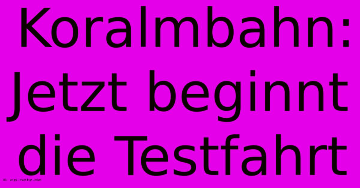 Koralmbahn: Jetzt Beginnt Die Testfahrt