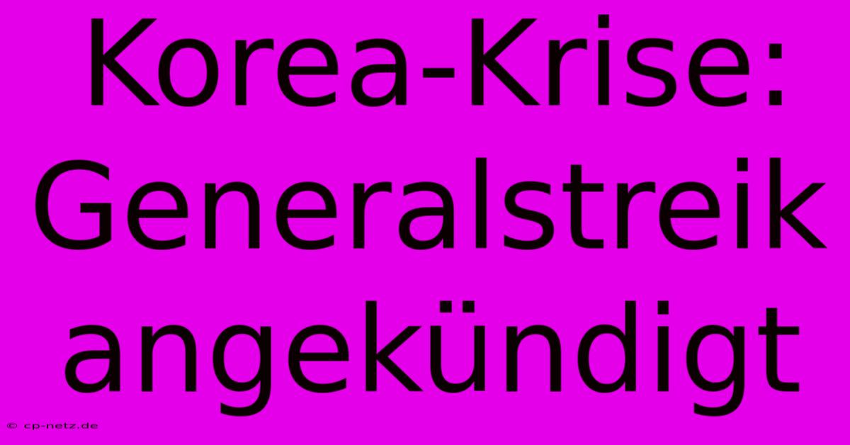 Korea-Krise: Generalstreik Angekündigt