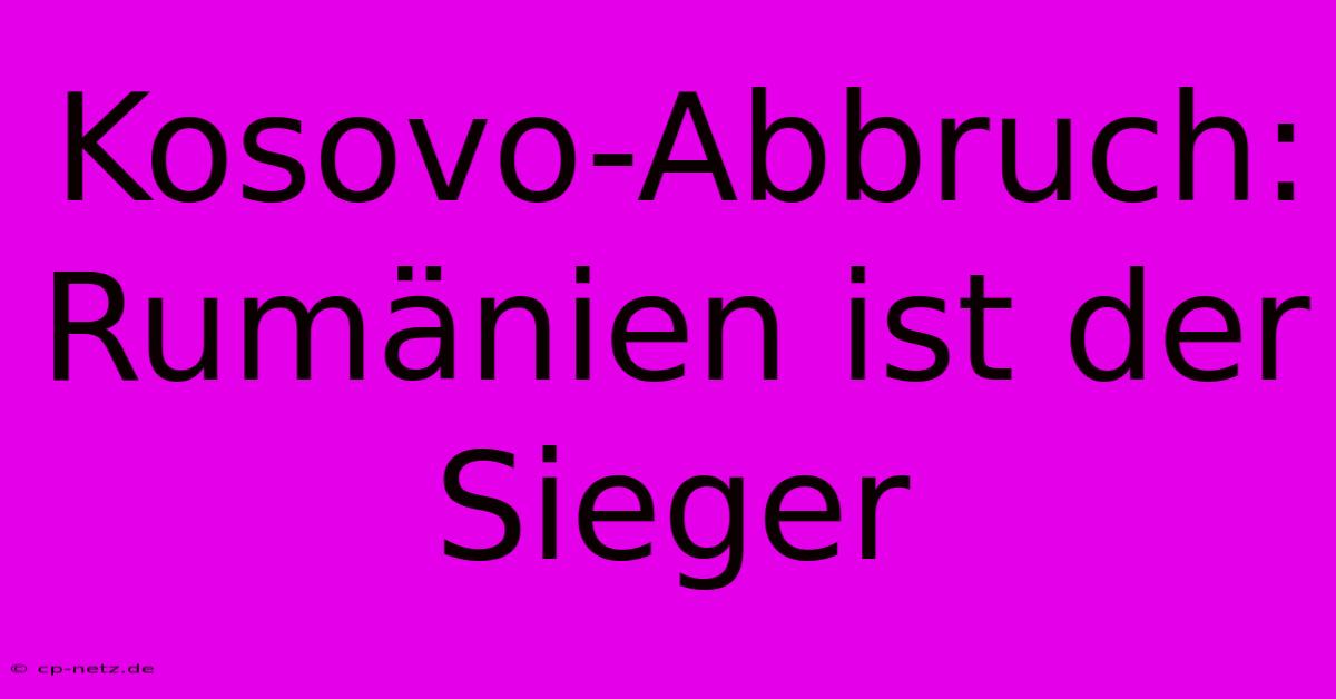 Kosovo-Abbruch: Rumänien Ist Der Sieger