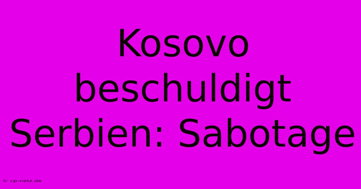 Kosovo Beschuldigt Serbien: Sabotage