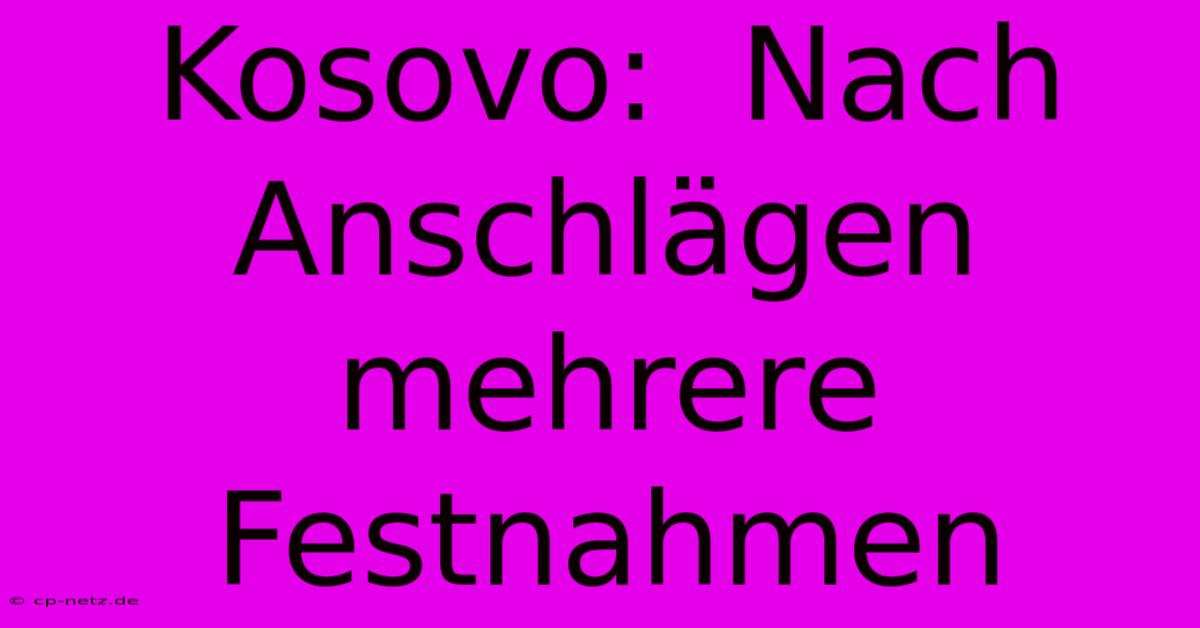 Kosovo:  Nach Anschlägen Mehrere Festnahmen