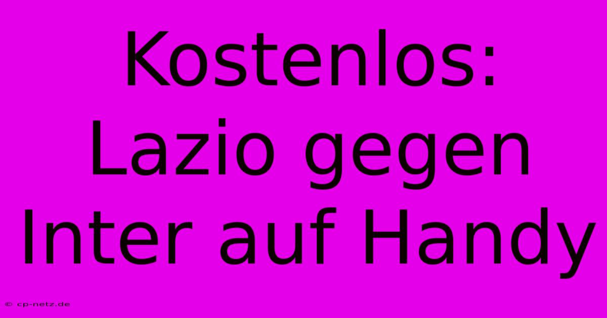 Kostenlos: Lazio Gegen Inter Auf Handy