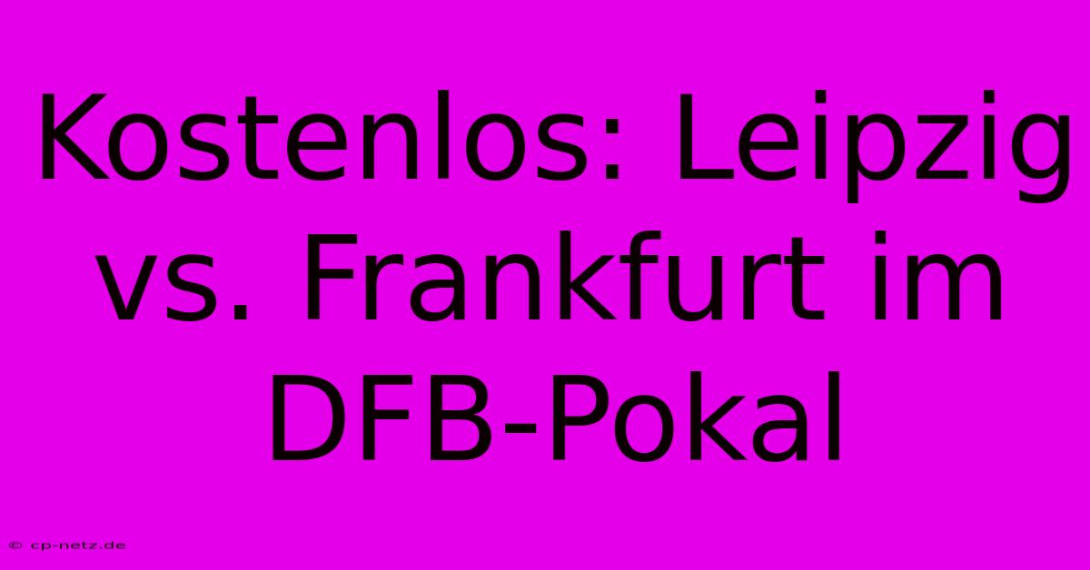 Kostenlos: Leipzig Vs. Frankfurt Im DFB-Pokal