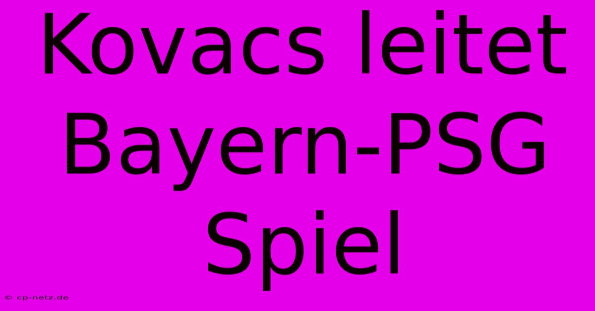 Kovacs Leitet Bayern-PSG Spiel