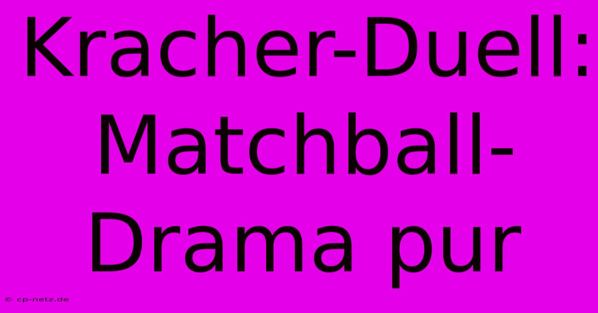 Kracher-Duell: Matchball-Drama Pur