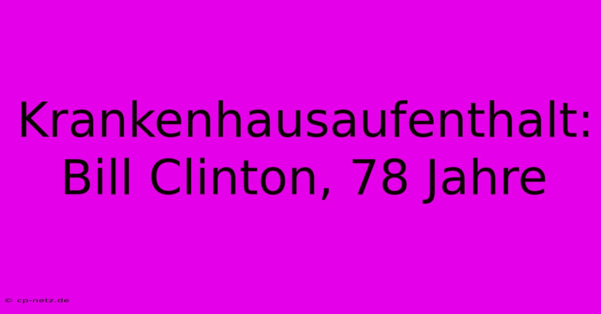 Krankenhausaufenthalt: Bill Clinton, 78 Jahre