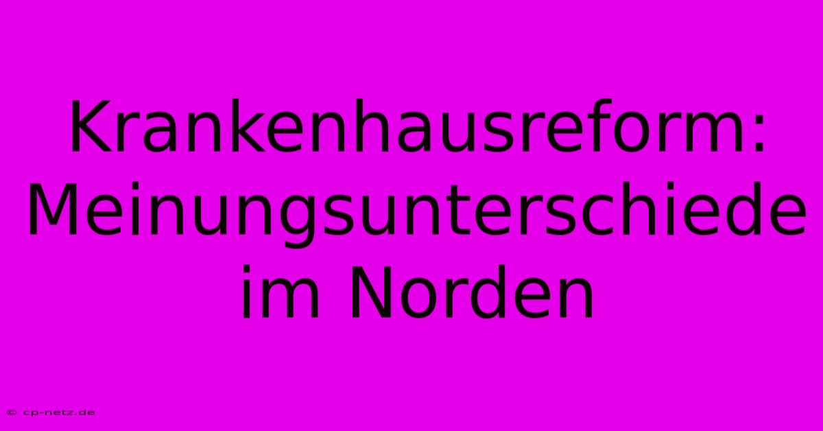 Krankenhausreform:  Meinungsunterschiede Im Norden