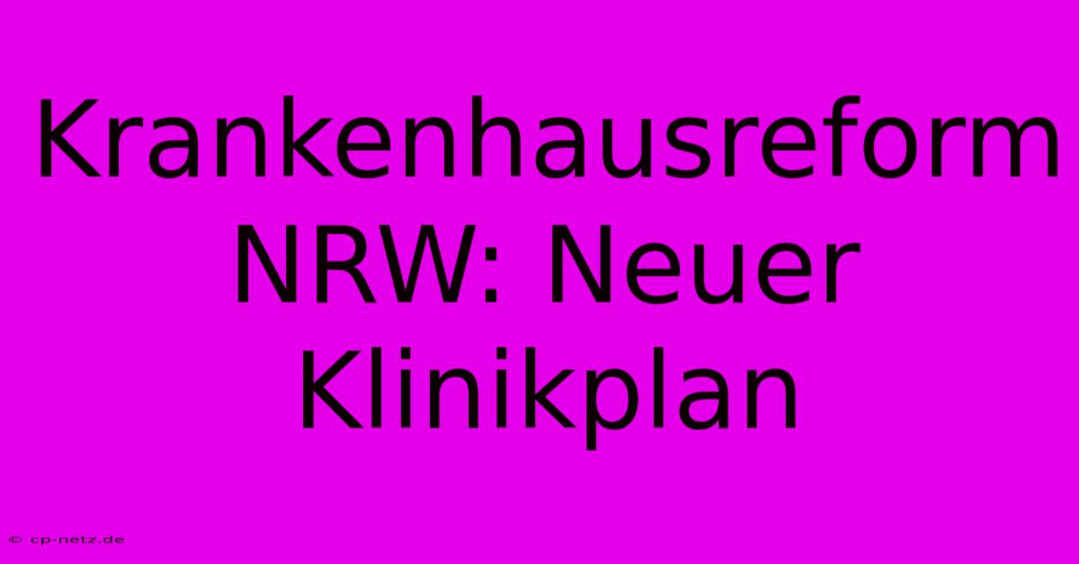 Krankenhausreform NRW: Neuer Klinikplan