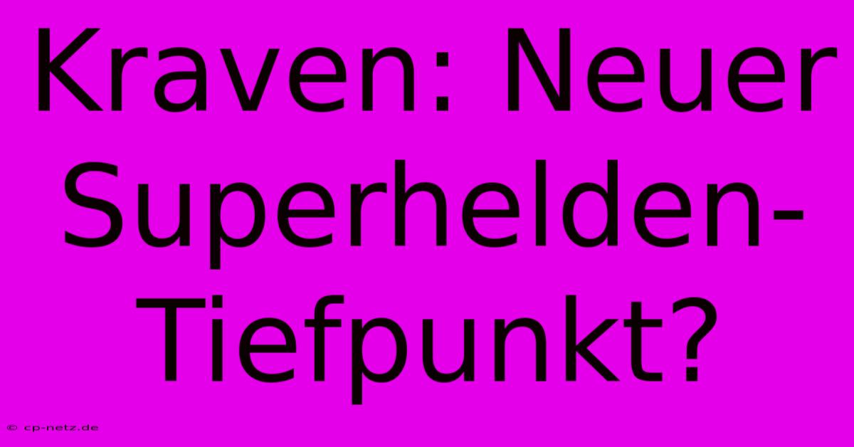 Kraven: Neuer Superhelden-Tiefpunkt?