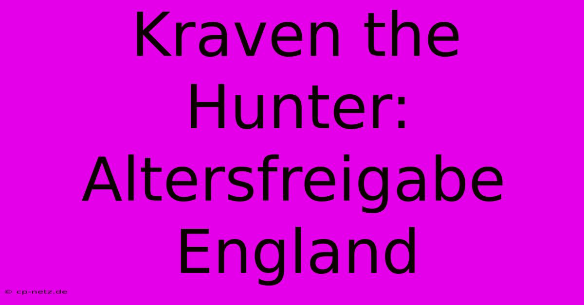 Kraven The Hunter: Altersfreigabe England