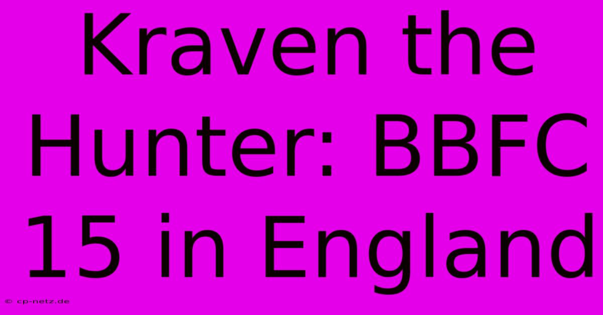 Kraven The Hunter: BBFC 15 In England