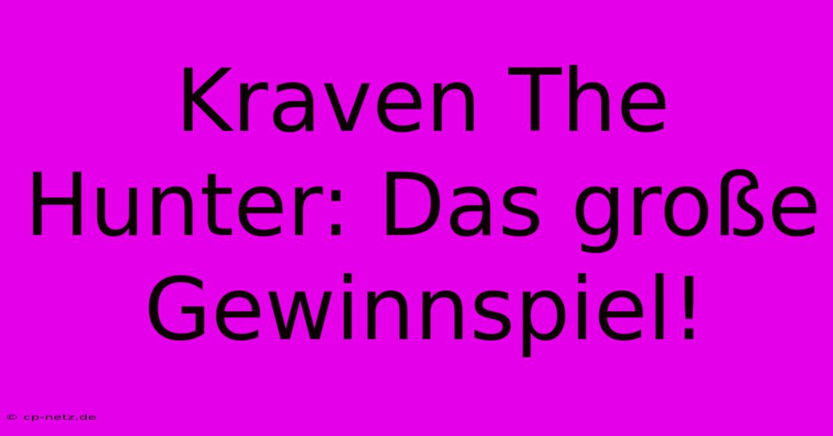 Kraven The Hunter: Das Große Gewinnspiel!