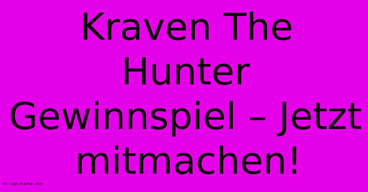 Kraven The Hunter Gewinnspiel – Jetzt Mitmachen!