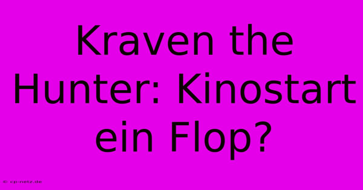 Kraven The Hunter: Kinostart Ein Flop?