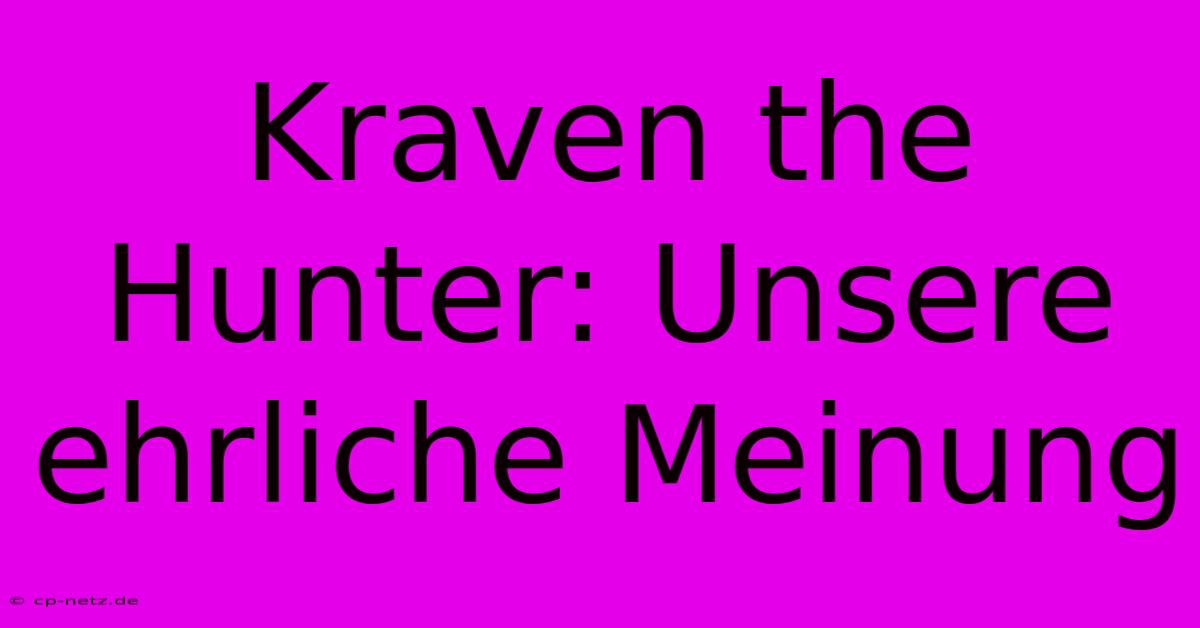 Kraven The Hunter: Unsere Ehrliche Meinung