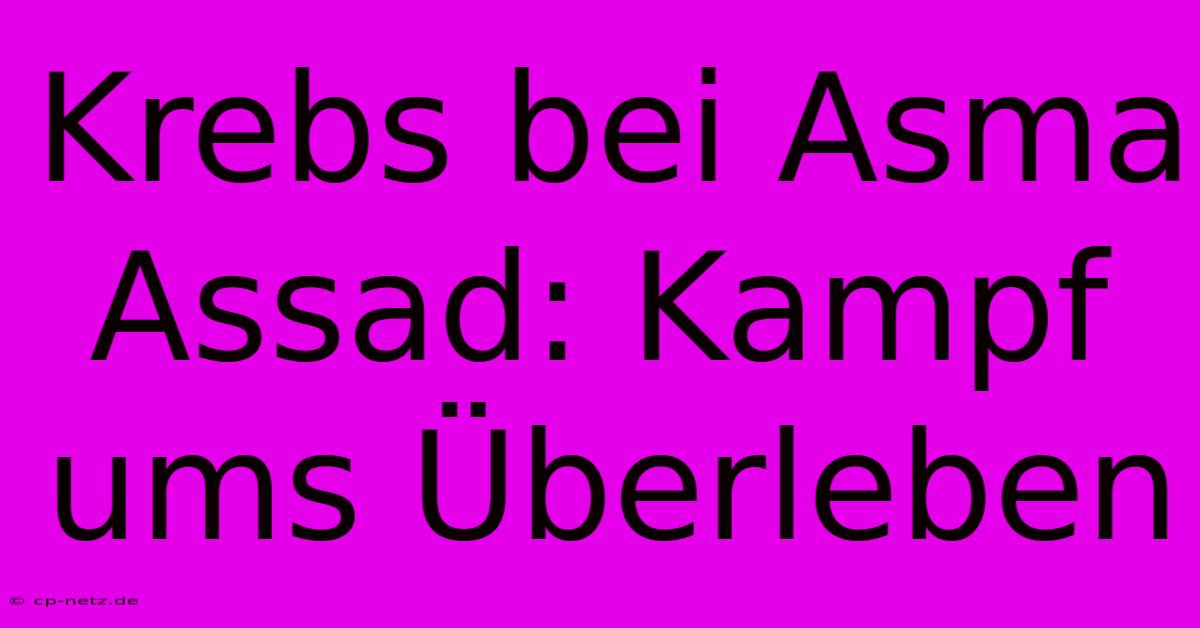 Krebs Bei Asma Assad: Kampf Ums Überleben