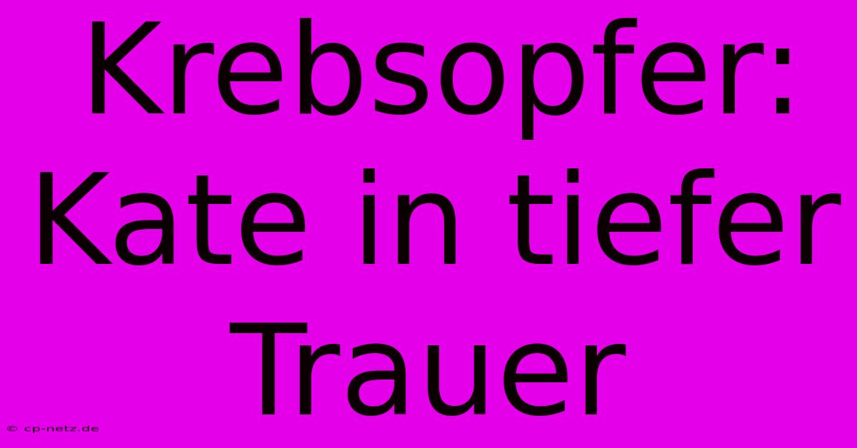 Krebsopfer: Kate In Tiefer Trauer