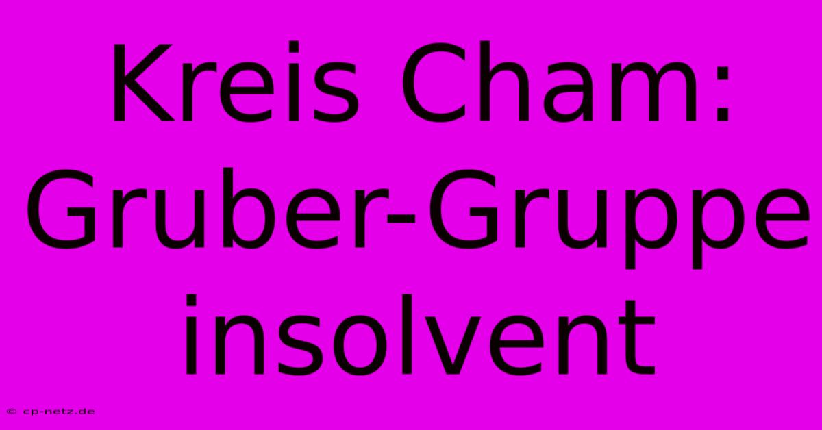 Kreis Cham: Gruber-Gruppe Insolvent